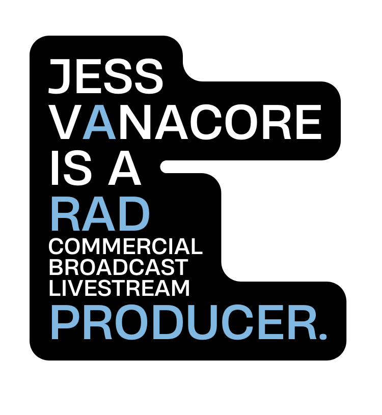 JESS VANACORE is A rad COMMERCIAL BROADCAST LIVESTREAM produceR